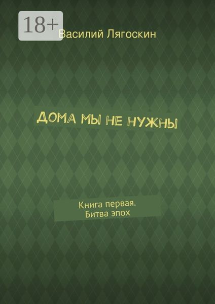 Дома мы не нужны. Книга первая. Битва эпох