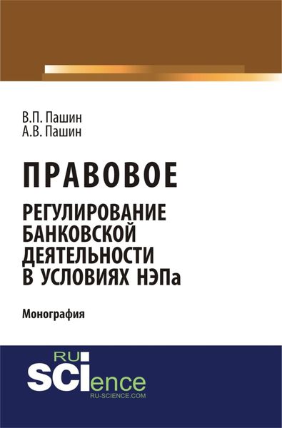 Правовое регулирование банковской деятельности в условиях НЭПа. (Аспирантура, Бакалавриат). Монография.