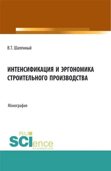 Интенсификация и эргономика строительного производства. (Аспирантура, Бакалавриат, Магистратура). Монография.