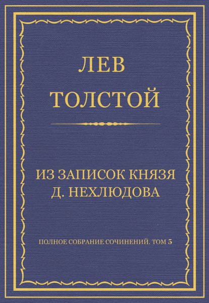 Полное собрание сочинений. Том 5. Произведения 1856–1859 гг. Из записок князя Д. Нехлюдова