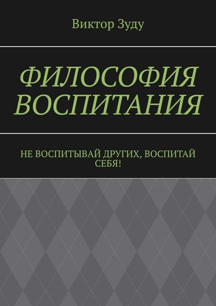 Философия воспитания. Не воспитывай других, воспитай себя!