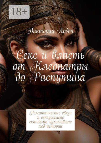 Секс и власть от Клеопатры до Распутина. Романтические связи и сексуальные скандалы, изменившие ход истории