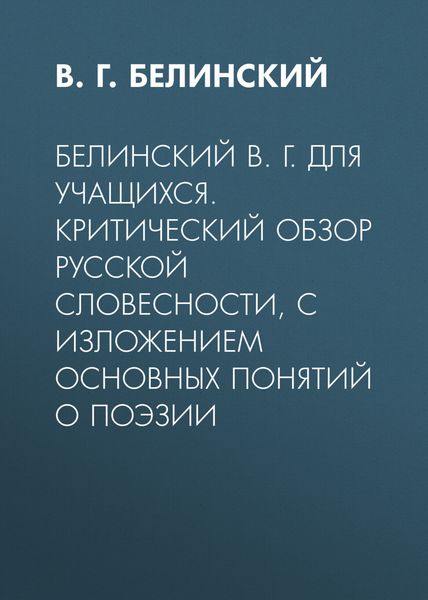 Белинский В. Г. Для учащихся. Критический обзор русской словесности, с изложением основных понятий о поэзии