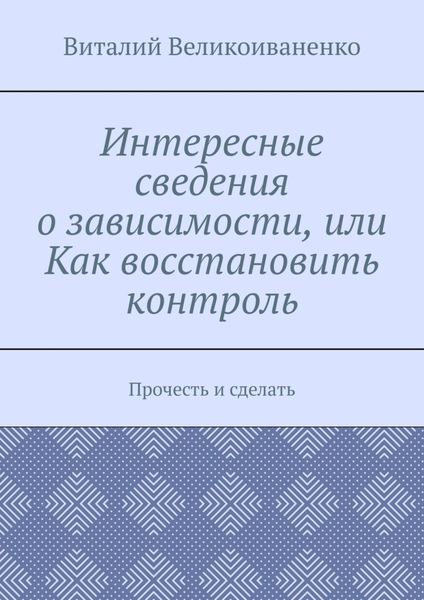 Интересные сведения о зависимости, или Как восстановить контроль. Прочесть и сделать