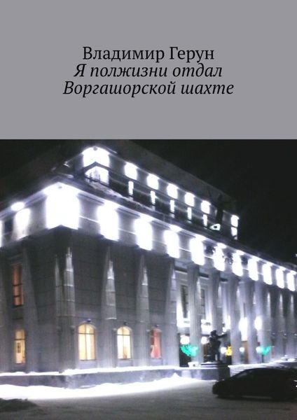 Я полжизни отдал Воргашорской шахте