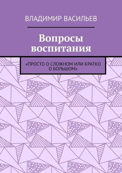 Вопросы воспитания. «Просто о сложном или кратко о большом»