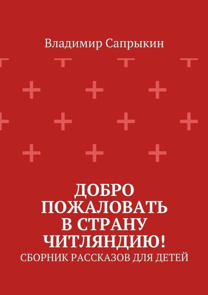 Добро пожаловать в страну Читляндию! Сборник рассказов для детей