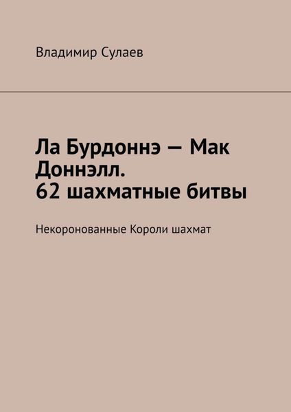 Ла Бурдоннэ – Мак Доннэлл. 62 шахматные битвы. Некоронованные Короли шахмат