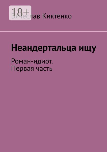 Неандертальца ищу. Роман-идиот. Первая часть
