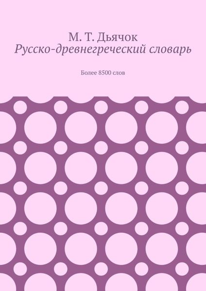 Русско-древнегреческий словарь. Более 8500 слов
