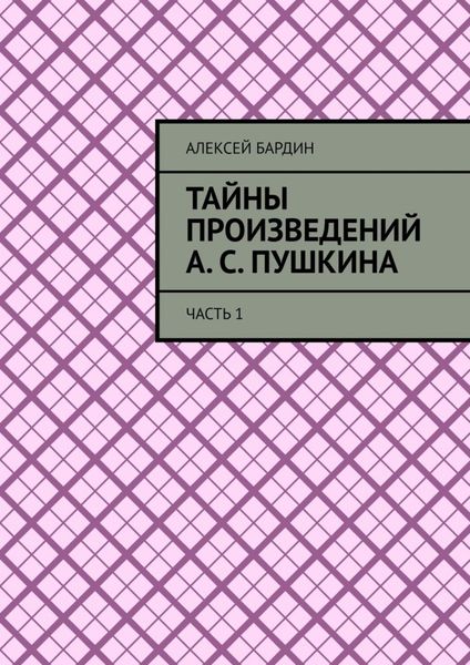 Тайны произведений А. С. Пушкина. Часть 1
