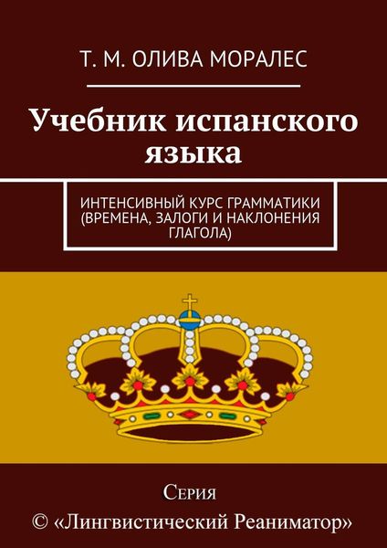 Учебник испанского языка. Интенсивный курс грамматики (времена, залоги и наклонения глагола)