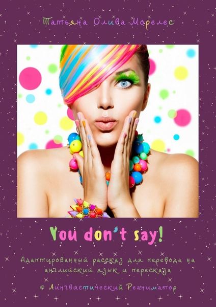 You don’t say! Адаптированный рассказ для перевода на английский язык и пересказа. © Лингвистический Реаниматор