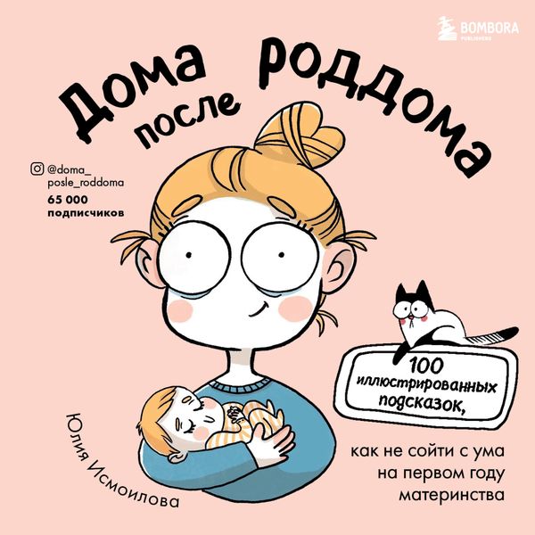 Дома после роддома. 100 иллюстрированных подсказок, как не сойти с ума на первом году материнства