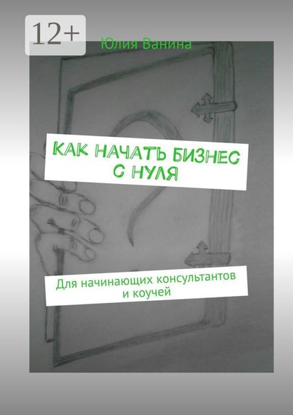 Как начать бизнес с нуля. Для начинающих консультантов и коучей