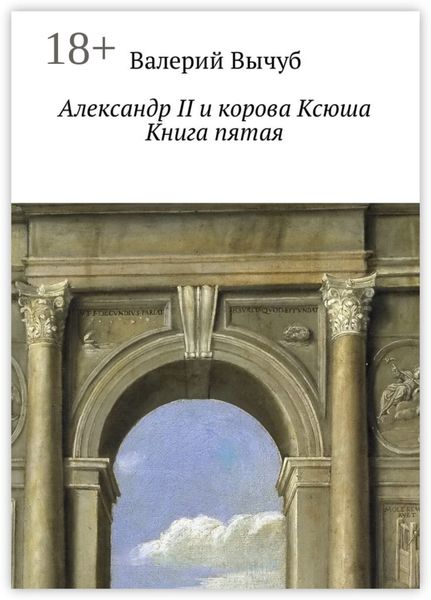 Александр II и корова Ксюша. Книга пятая