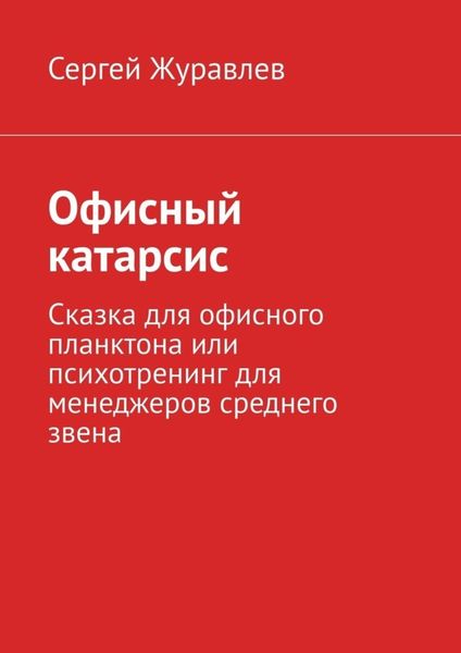 Офисный катарсис. Сказка для офисного планктона или психотренинг для менеджеров среднего звена