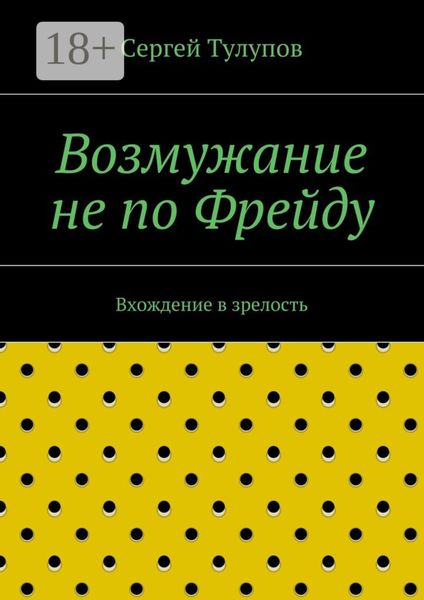 Возмужание не по Фрейду. Вхождение в зрелость