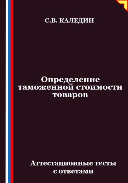 Определение таможенной стоимости товаров. Аттестационные тесты с ответами