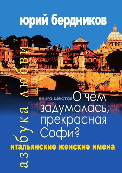 О чем задумалась, прекрасная Софи? Итальянские женские имена. Азбука любви. Книга шестая