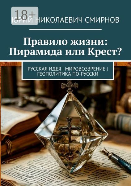 Правило жизни: Пирамида или Крест? Русская идея|Мировоззрение|Геополитика по-русски