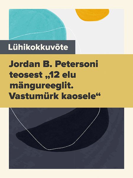 Lühikokkuvõte Jordan B. Petersoni teosest „12 elu mängureeglit. Vastumürk kaosele“