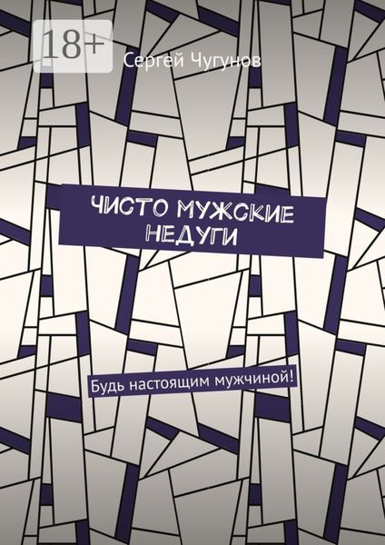 Чисто мужские недуги. Будь настоящим мужчиной!