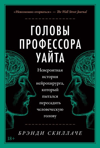 Головы профессора Уайта. Невероятная история нейрохирурга, который пытался пересадить человеческую голову
